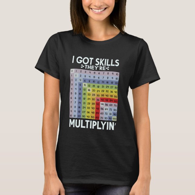 I Got Skills They're Multiplying Funny Math Teache T-Shirt (Front)