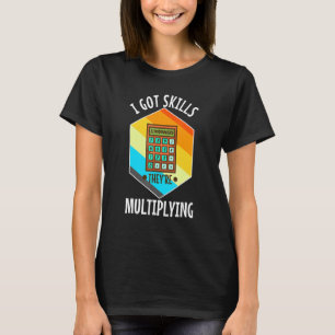 I got skills theyre multiplying T-Shirt