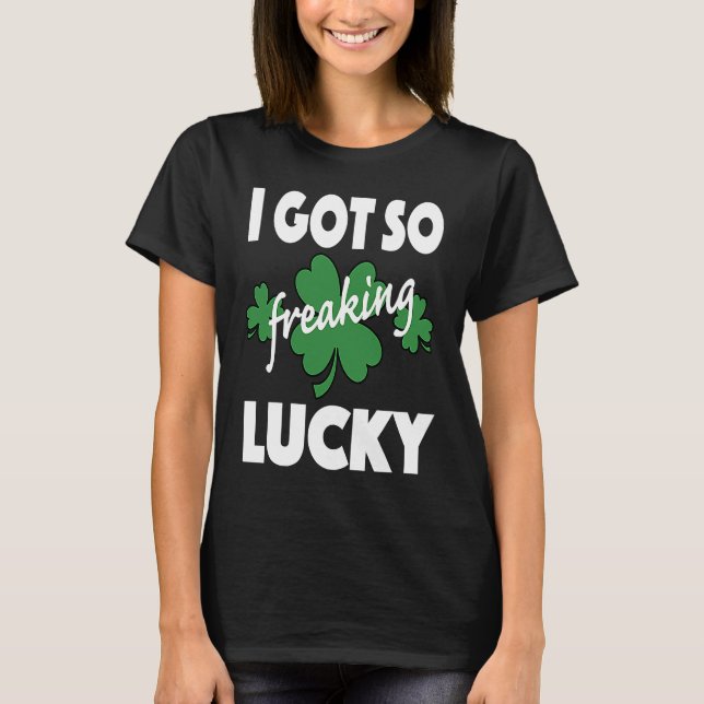 I Got So Freaking Lucky St Patrick's Pattys Day Co T-Shirt (Front)