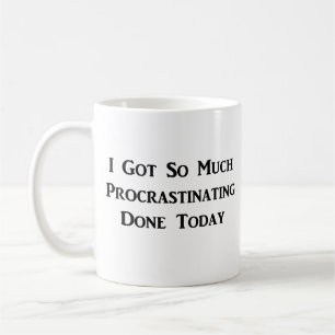 I Got So Much Procrastinating Done Today – Funny Coffee Mug