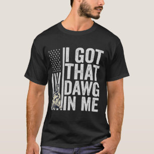 I Got That Dawg in Me Funny American Dog Gift  T-Shirt
