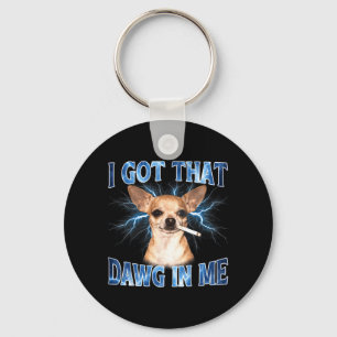 I Got that Dawg in Me Funny Dog Chihuahua Lovers Key Ring