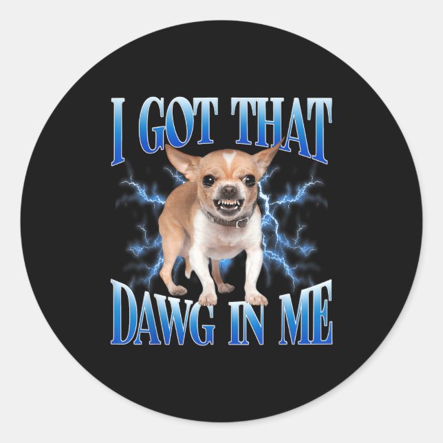 I Got That Dawg In Me Funny Dog Chihuahua Lovers M Classic Round Sticker (Front)