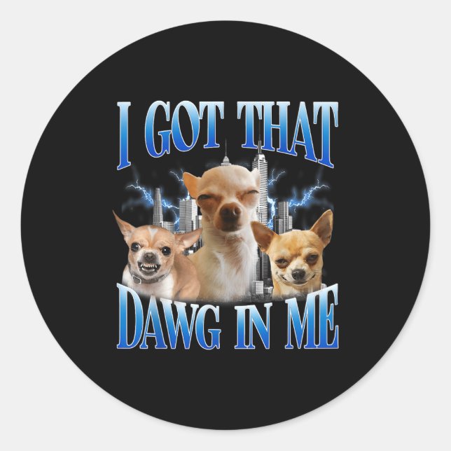 I Got That Dawg In Me Funny Dog Chihuahua Lovers M Classic Round Sticker (Front)