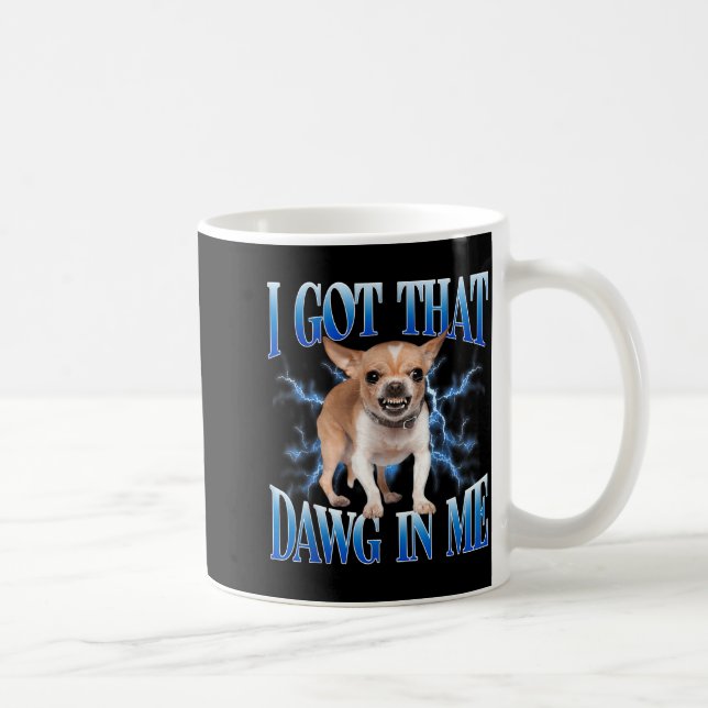 I Got That Dawg In Me Funny Dog Chihuahua Lovers M Coffee Mug (Right)
