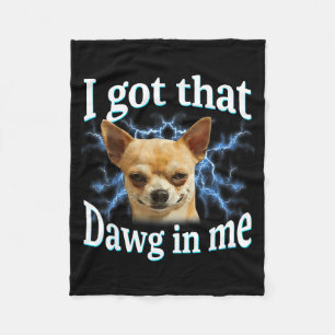 I Got That Dawg In Me Funny Dog Chihuahua Lovers M Fleece Blanket