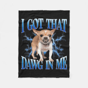 I Got That Dawg In Me Funny Dog Chihuahua Lovers M Fleece Blanket