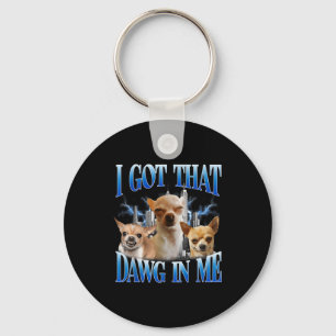 I Got That Dawg In Me Funny Dog Chihuahua Lovers M Key Ring