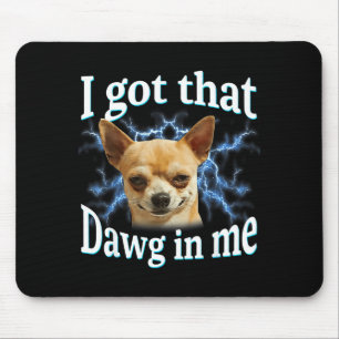 I Got That Dawg In Me Funny Dog Chihuahua Lovers M Mouse Mat