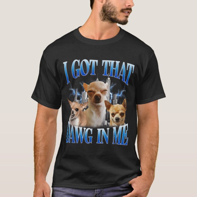 I Got That Dawg In Me Funny Dog Chihuahua Lovers M T-Shirt (Front)