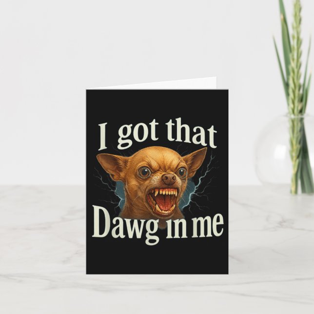 I Got That Dawg In Me Meme Funny Chihuahua Dog Shi Card (Front)