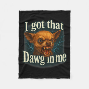 I Got That Dawg In Me Meme Funny Chihuahua Dog Shi Fleece Blanket