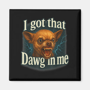 I Got That Dawg In Me Meme Funny Chihuahua Dog Shi Magnet