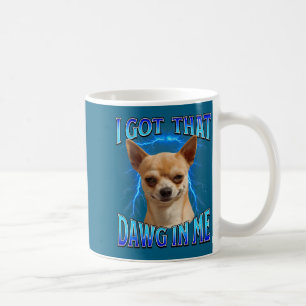 I Got That Dawg In Me Meme Funny Saying I Got That Coffee Mug