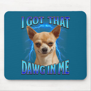 I Got That Dawg In Me Meme Funny Saying I Got That Mouse Mat