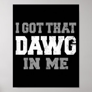 I Got That Dawg In Me Shirt Life Motivation Poster