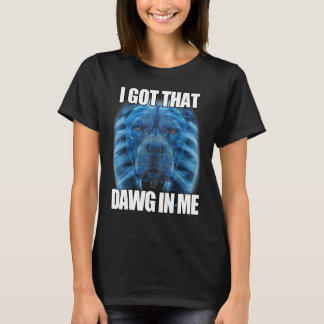I Got That Dawg In Me XRay Pitbull Meme Humourous T-Shirt