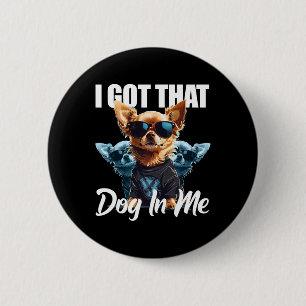 I Got That Dog In Me Chihuahua Md Meme Funny Worko 6 Cm Round Badge