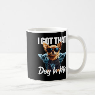 I Got That Dog In Me Chihuahua Md Meme Funny Worko Coffee Mug