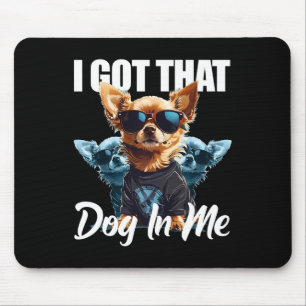 I Got That Dog In Me Chihuahua Md Meme Funny Worko Mouse Mat