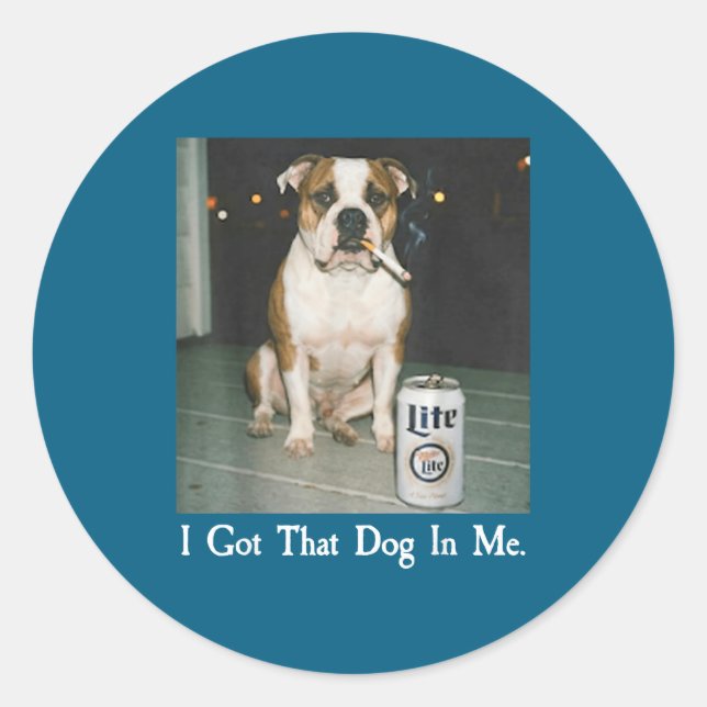 I Got That Dog In Me Funny Bulldog Smoking Beer Do Classic Round Sticker (Front)