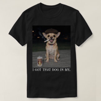 I Got That Dog In Me, Funny Chihuahua Meme T-Shirt