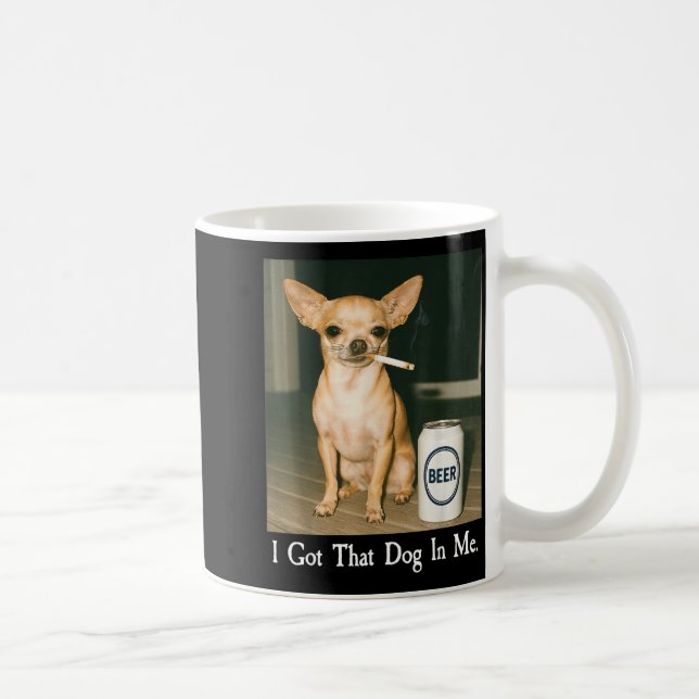 I Got That Dog In Me Funny Chihuahua Smoking Beer  Coffee Mug (Right)