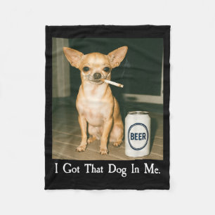 I Got That Dog In Me Funny Chihuahua Smoking Beer  Fleece Blanket