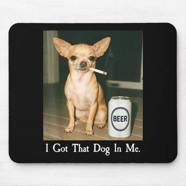 I Got That Dog In Me Funny Chihuahua Smoking Beer  Mouse Mat (Front)