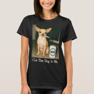 I Got That Dog In Me Funny Chihuahua Smoking Beer T-Shirt
