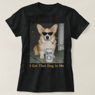 I Got That Dog in Me Funny Corgi Dog Meme Corgi T-Shirt