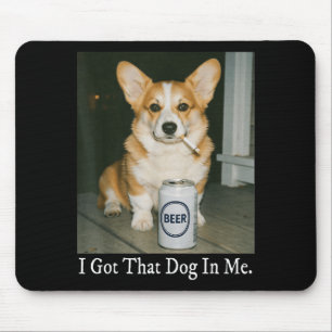 I Got That Dog In Me Funny Corgi Smoking Beer Meme Mouse Mat