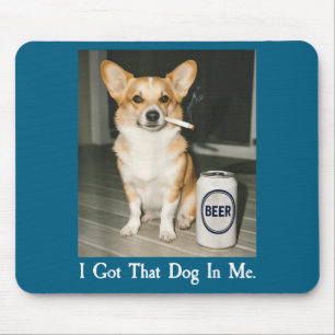 I Got That Dog In Me Funny Corgi Smoking Beer Meme Mouse Mat