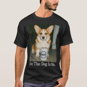 I Got That Dog In Me Funny Corgi Smoking Beer Meme T-Shirt