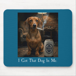 I Got That Dog In Me Funny Dachshund Smoking Beer Mouse Mat