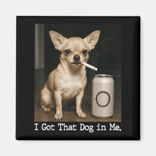 I Got That Dog In Me Funny Dog Chihuahua For Men W Magnet