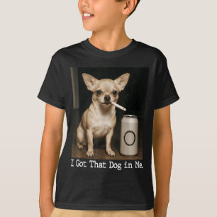 I Got That Dog In Me Funny Dog Chihuahua For Men W T-Shirt