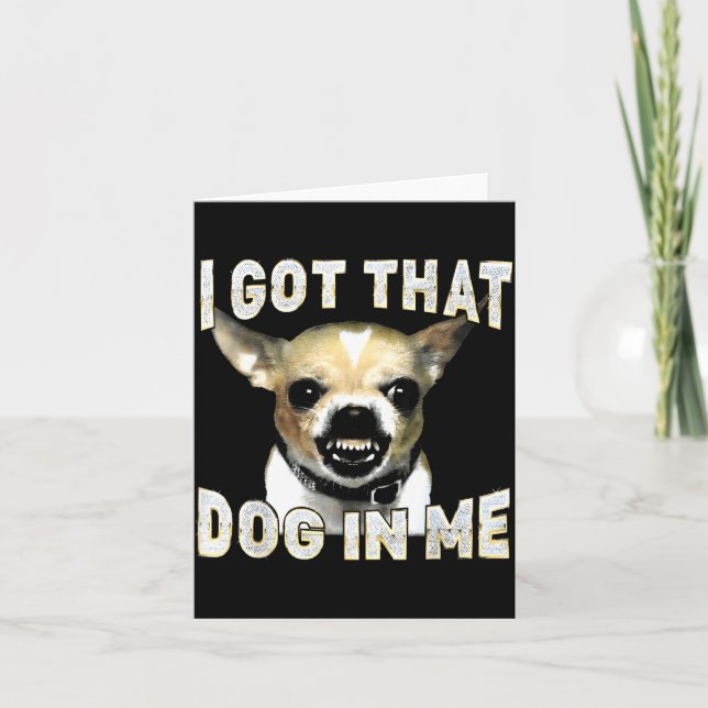 I Got That Dog In Me Funny Dog Chihuahua Lovers Me Card (Front)