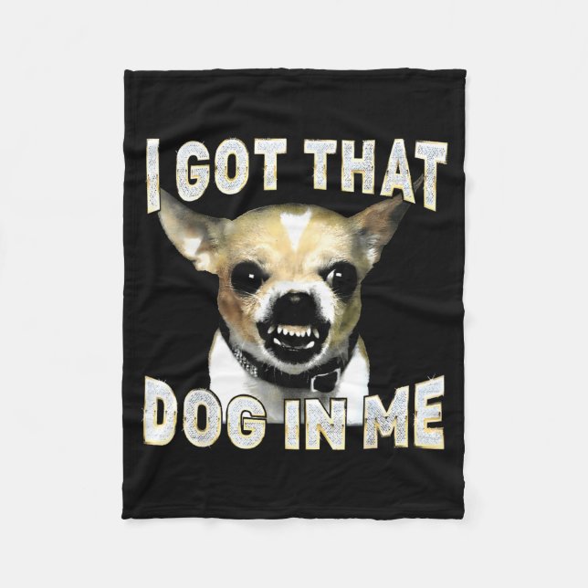 I Got That Dog In Me Funny Dog Chihuahua Lovers Me Fleece Blanket (Front)