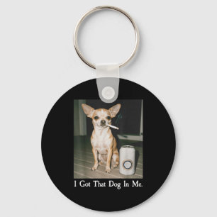 I Got That Dog In Me Funny Dog Chihuahua Lovers Me Key Ring