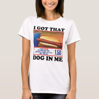 I Got That Dog In Me | Funny Dog Lover Humour T-Shirt