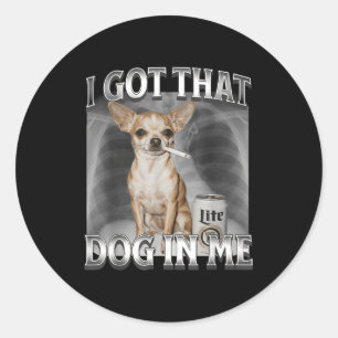 I Got That Dog In Me Funny Dog Meme Chihuahua Xray Classic Round Sticker