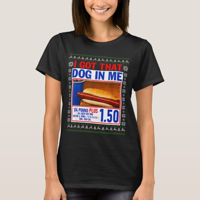 I Got That Dog In Me Funny Hotdog Ugly Christmas S T-Shirt (Front)