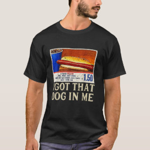 I Got That Dog In Me Funny HotDog Womens Mens Hot  T-Shirt