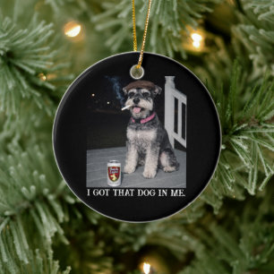 I Got That Dog In Me, Funny Miniature Schnauzer  Ceramic Tree Decoration