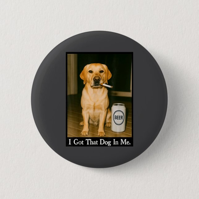 I Got That Dog In Me Funny Retriever Smoking Beer  6 Cm Round Badge (Front)