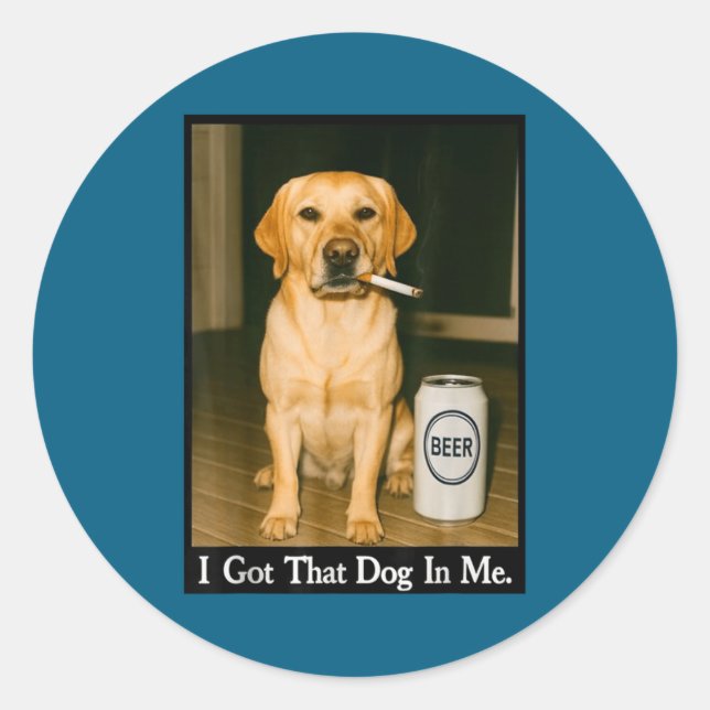 I Got That Dog In Me Funny Retriever Smoking Beer  Classic Round Sticker (Front)