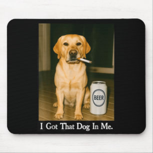I Got That Dog In Me Funny Retriever Smoking Beer Mouse Mat