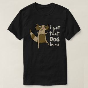 I Got That Dog In Me Funny Sarcastic Racoon T-Shirt