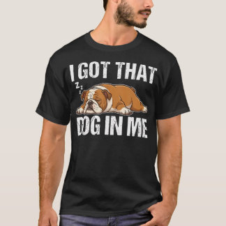 I Got That Dog In Me Funny Sleeping English T-Shirt